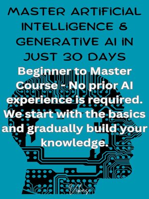 cover image of Master Artificial Intelligence & Generative AI in just 30 Days--Beginner to Master Course--No prior AI experience is required. We start with the basics and gradually build your knowledge.